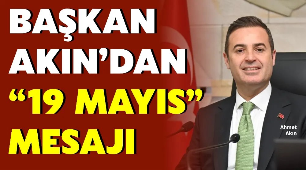 BAŞKAN AKIN’DAN “19 MAYIS” MESAJI