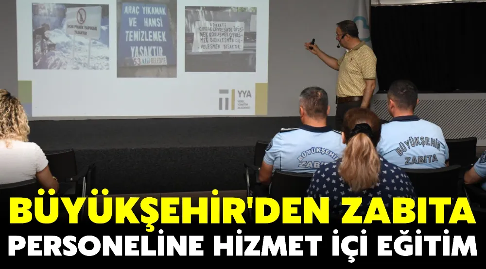 BÜYÜKŞEHİR’DEN ZABITA PERSONELİNE HİZMET İÇİ EĞİTİM