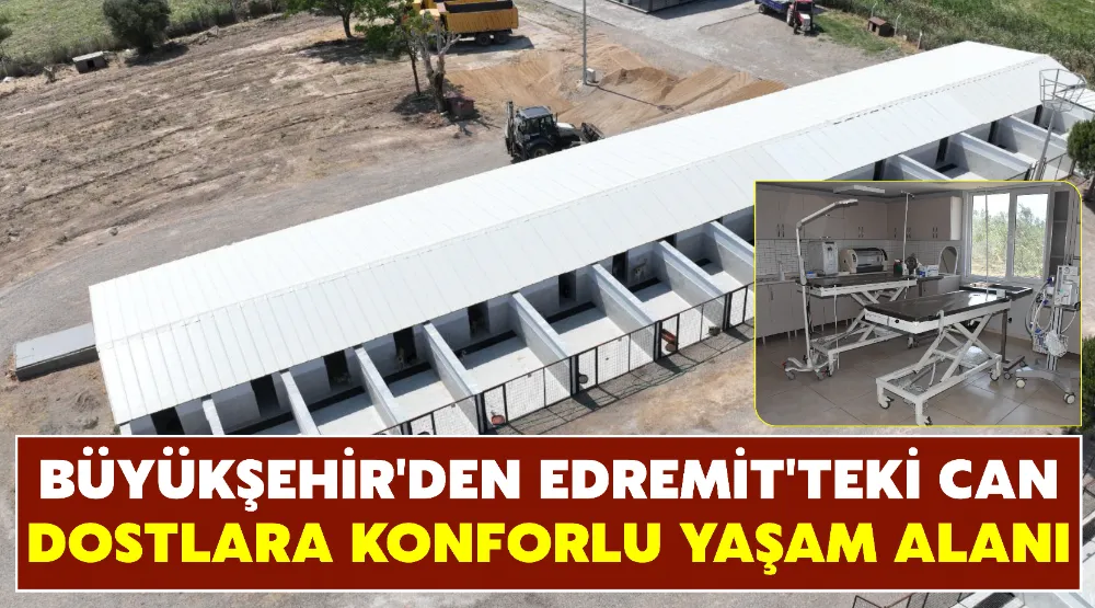 BÜYÜKŞEHİR’DEN EDREMİT’TEKİ CAN DOSTLARA KONFORLU YAŞAM ALANI