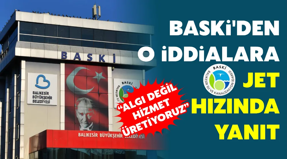 BASKİ’DEN O İDDİALARA JET HIZINDA YANIT