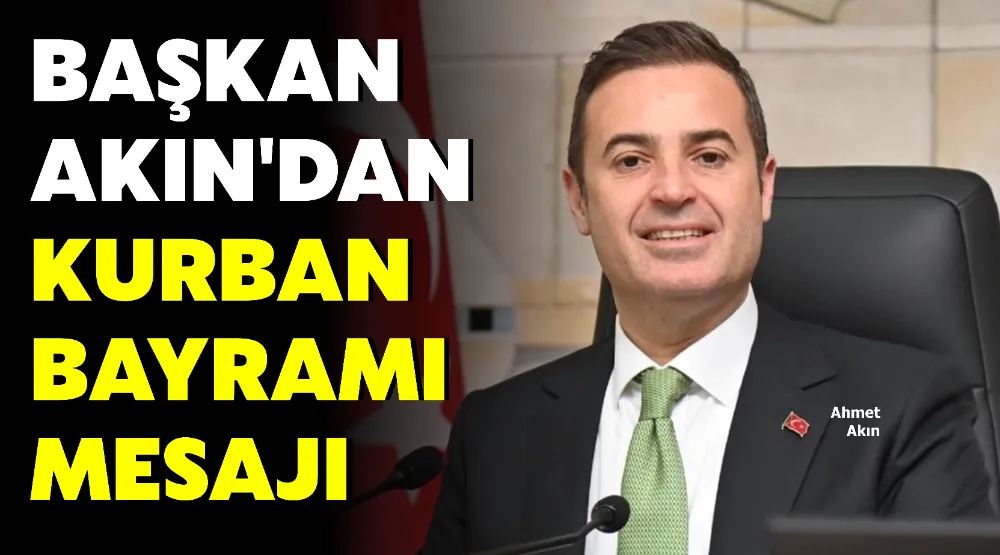 BAŞKAN AKIN’DAN KURBAN BAYRAMI MESAJI