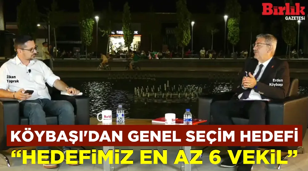 KÖYBAŞI’DAN GENEL SEÇİM HEDEFİ: “HEDEFİMİZ EN AZ 6 VEKİL”