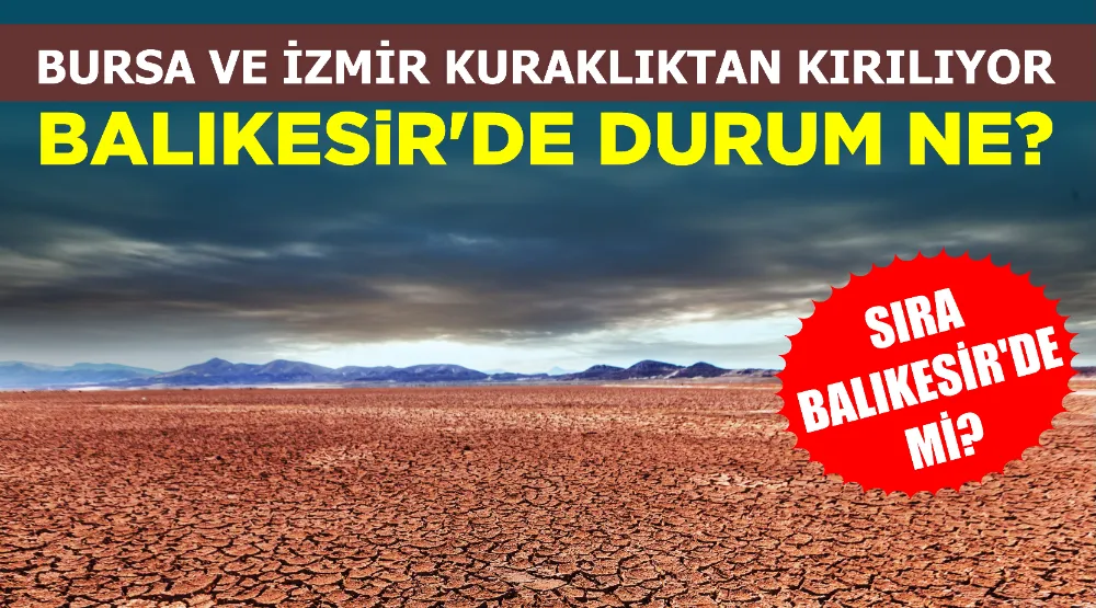 BURSA VE İZMİR KURAKLIKTAN KIRILIYOR. BALIKESİR’DE DURUM NE?